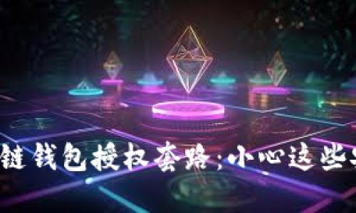 揭秘区块链钱包授权套路：小心这些安全陷阱！