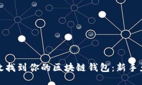 : 如何高效找到你的区块链钱包：新手免踩坑指南