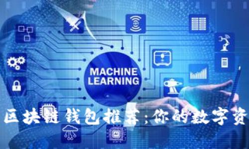 2023年最佳区块链钱包推荐：你的数字资产保护神器！