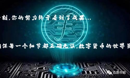 在imtoken钱包中如何转出USDT：简单步骤解析

在当前数字货币的世界中，USDT作为一种主流的稳定币，已经成为许多人进行交易的首选。不过，很多用户可能在imtoken钱包中进行USDT转出时感到疑惑，现在就让我们详细解说下如何操作，带你轻松完成这一步骤...

第一步：打开imtoken钱包

首先，你需要打开你的imtoken钱包应用。这是一款非常流行的数字货币钱包，支持多种币种的存储与交易。如果你还没有下载，请去官方渠道下载安装，确保安全性...

第二步：登录你的账户

接下来，输入你的密码或使用指纹、面部识别等方式登录到你的imtoken钱包。确保你的设备安全，避免在公共网络下登录，以保护你的资产安全...

第三步：定位到USDT资产

成功登录后，在钱包主界面的资产列表中找到USDT。这一步非常简单，就像在店里寻找你喜欢的零食一样...

第四步：选择转出

点击USDT，进入到该资产的详细页面。在这里，你会看到“转出”或者“发送”的选项。点击它，准备转出你的USDT...

第五步：输入接收地址

现在，你需要输入接收方的地址。确认对方的地址正确无误，因为一旦发送便无法撤回。可以复制粘贴，也可以通过二维码扫描接收地址...这一步骤就像是在写信，需要确保地址完好无损...

第六步：输入转账金额

接着，输入你想要转出的USDT数量。在这一环节，要注意个人的资产规划，确保转账后你的账户还有足够的余额用于其他操作。如果你有优惠活动或者费用折扣，可以考虑是否使用...

第七步：确认交易信息

在确认信息页面，仔细核对你填写的接收地址和金额。这个环节尤为重要，千万要小心，这可不是随便的转账，这关系到你的资产安全...

第八步：输入交易密码

一旦确认无误，你将被要求输入交易密码来完成操作。这个密码通常是在你设置钱包时自定义的，用于增加安全性。一旦输入完成，点击确认...

第九步：等待交易确认

提交后，转账请求将被发送到区块链网络等待确认。在这个过程中，你可以查看交易状态。通常完成时间在几分钟到几十分钟不等，耐心等待吧...

第十步：查看转账记录

最后，当交易完成后，你可以在钱包中找到交易记录，确认USDT是否已经成功转出。这一刻，你的努力终于看到了成果...

总结：安全、快捷的USDT转出过程

通过以上步骤，我们可以看到，转出USDT其实并不复杂，但在操作过程中一定要谨慎，确保每一个细节都正确无误。数字货币的世界虽神秘，但通过合理的操作，能够让你的资产运作更加顺畅...

imtoken, USDT转账, 数字货币, 钱包操作/guanjianci
轻松掌握imtoken钱包的USDT转账：一步步教你安全转出！