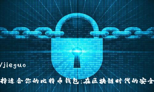 jieguo/jieguo

如何选择适合你的比特币钱包：在区块链时代的安全与便利