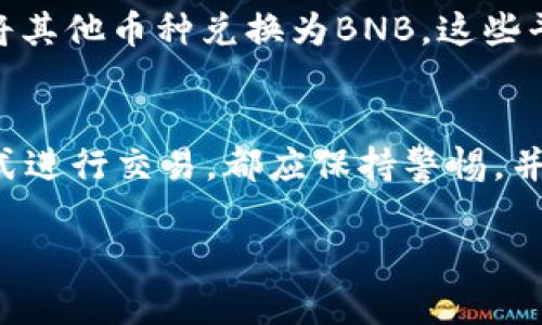 在TP钱包（Trust Wallet）中，可以通过去中心化交易所（DEX）将其他币种兑换成BNB。以下是一些步骤和提示，帮助您了解如何在TP钱包中完成这一过程。

什么是TP钱包？
TP钱包是一款流行的去中心化钱包，支持多种数字货币的存储与交换。它允许用户安全地管理和交易自己的加密资产，同时具备用户友好的界面。TP钱包支持的币种不仅限于主流的比特币（BTC）和以太坊（ETH），还有很多其他的代币...

如何在TP钱包中换成BNB？
在TP钱包中，您能够通过DEX功能将其他代币直接兑换为BNB，需要遵循以下步骤：
ol
listrong打开TP钱包/strong - 启动您的TP钱包应用，确保您已经安全登录。/li
listrong选择“兑换”或“Swap”功能/strong - 在首页，找到并选择“Exchange”或“Swap”的选项。这通常是在主菜单中非常显眼的位置。/li
listrong选择币种/strong - 在“From”字段中，选择您想要兑换的代币。在“To”字段中，选择BNB。确保您选择的代币是TP钱包支持的代币。/li
listrong输入数量/strong - 输入您想要兑换的代币数量。系统会自动显示您可以获得的BNB数量。/li
listrong确认交易/strong - 核对交易细节，确保没有错误。确认交易后，钱包会提示您确认交易费用。/li
listrong完成兑换/strong - 一旦确认，交易将被发送到区块链进行处理。稍等片刻，您将在钱包中看到兑换后的BNB。/li
/ol

交易费用与注意事项
在进行币种兑换时，需要注意交易费用。由于交易是在链上进行的，因此每次交换时都涉及到一定的交易手续费，这个费用通常以BNB或其他代币支付。价格会随着网络拥堵情况浮动，因此建议您在转账之前检查相应的费用。此外...

保密与安全
在使用TP钱包进行代币兑换时，请确保您的设备安全，避免在公共场合连接不安全的Wi-Fi，以免泄露私钥和助记词。同时，保持您的应用程序更新至最新版本，以获取最新的安全补丁和功能...

其他选择：直接在交易所交易
除了在TP钱包内部进行兑换，您还可以选择在一些集中式交易所，如币安（Binance）、火币（Huobi）等，将其他币种兑换为BNB。这些平台通常提供更高的流动性和可能更有竞争力的汇率...

总结
通过TP钱包将其他币种换成BNB是一个简单而方便的过程，只需几步即可完成。然而，不论选择哪种方式进行交易，都应保持警惕，并对市场行情进行适当的研究，以减少投资风险。这真是一个充满机遇与挑战的数字货币世界...

希望这个解答能帮助到您，若有更多问题，请随时问我！