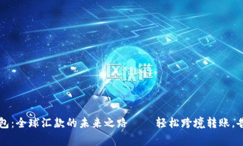 区块链钱包：全球汇款的未来之路——轻松跨境转账，告别高费率
