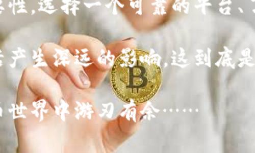 钱包里的USDT转账：为什么会没有矿工费？揭秘背后的真相
keywordsUSDT转账,矿工费,数字货币,区块链/keywords

一、引言：数字货币的魅力与挑战

在这个数字化迅速发展的时代，strongUSDT/strong作为一种稳定币，越来越受到人们的关注。它的广泛应用，尤其是在转账交易中，让不少用户感受到数字货币的便捷。不过，最近有不少小伙伴问到：为什么我转账USDT的时候，没有矿工费？这可真是一个值得探讨的问题……

二、矿工费的基本概念

首先，我们需要搞清楚什么是矿工费。简单来说，矿工费是指在区块链技术中，用户为了让自己的交易被确认而支付给矿工的一种费用。矿工通过解决复杂的数学问题来验证交易并将其记录在区块链上，而矿工费则是他们完成这一工作的报酬……可是，为什么有些USDT的转账是“零矿工费”呢？

三、 USDT的转账方式：怎样实现零矿工费

USDT实际上可以通过多种区块链网络交易，其中包括比特币、以太坊等传统链和波场链、EOS等创新链。不同的网络之间，其转账方式和费用计算是大相径庭的。那么，当我们在使用某些特定的钱包进行USDT转账时，实际上是怎样做到“无矿工费”的呢？

那就是通过链上协议的设计。例如，用户在某些中心化交易所或钱包服务中，选择了不产生矿工费的转账方式。这些平台为了吸引用户，可能会采用内部记账系统，用户之间的转账实际上是记录在平台内部数据库中，而并非直接在区块链上进行。这就省掉了矿工费这一环节……而这样的方式让用户在享受便捷的同时，也隐含了一些风险。

四、中心化与去中心化的较量

不过，任何事物都有其两面性。在这样的转账方式中，我们需要考虑到去中心化的信任问题。当我们在一个中心化的钱包中进行USDT转账时，实际上是把信任交给了这个平台。但一旦出现问题，例如交易所被黑客攻击、钱包服务关闭等情况，用户的资产可能会面临风险……所以，尽管没有矿工费，用户在选择使用这种服务时，还是需要谨慎，评估一下平台的安全性。

五、矿工费的动态市场

此外，矿工费并不是一成不变的，而是根据网络的繁忙程度而浮动的。在区块链网络拥堵时，矿工费会大幅上涨；而在低峰期，矿工费就会下降甚至出现零矿工费的情况……这也带来了一个有趣的现象：在某些时间段，转账成本几乎为零，让人仿佛置身于“白银时代”，但实际上这样的机会是短暂而又不可预测的。

六、用户体验：以人为本的设计

如果说矿工费是转账的“门槛”，那么能否实现无矿工费的转账，实际上在特定程度上提升了用户体验。想象一下，当你只是一位普通用户，想要进行小额转账时，若每笔交易都附带高额的矿工费，那无疑是对用户的一种负担……反而无矿工费的方式，让交易变得简洁，方便。这也反映出数字货币正逐渐向大众化发展。

七、未来展望：冲突与融合

随着时间的推移，区块链技术与金融市场的融合将愈发深入，或许将出现更多“零矿工费”的交易方式。不过，值得注意的是，这也可能会在技术层面带来新的挑战和问题。例如，如何保证交易的安全性、去中心化与中心化之间如何找到平衡等等……这些问题，都值得我们深思。

八、总结：选择的智慧与未来的方向

在这个不断变化的市场中，不断有新的技术、新的服务涌现。虽然说钱包里的USDT转账没有矿工费听起来让人心动，但用户在享受便利的同时，也要时刻谨记安全的重要性。选择一个可靠的平台、了解不同的转账方式，才能在数字货币的世界中行稳致远……

综上所述，当我们在讨论USDT转账没有矿工费的现象时，实际上是在探寻数字货币的未来方向。无论是向中心化转型，还是坚持去中心化的理念，最终都会对我们的生活产生深远的影响。这到底是一个怎样的时刻？让我们拭目以待吧……

当然，如果你对USDT转账的更多细节、潜在的风险及未来的发展方向感兴趣，欢迎继续关注我们的文章，我们将不定期分享专业的分析与见解，帮助你在复杂的数字货币世界中游刃有余……