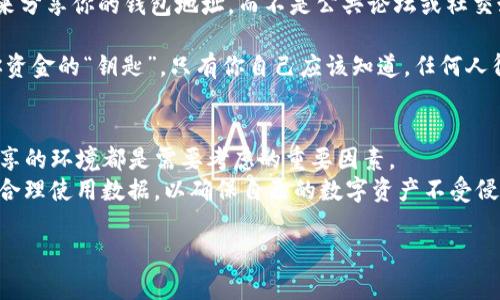 在回答“USDT钱包地址能告诉别人吗？”这个问题之前，我们需要先了解一些关于数字货币钱包和隐私保护的基本知识。

什么是USDT钱包地址？
USDT（Tether）是一种与美元挂钩的稳定币，广泛用于加密货币交易。USDT钱包地址是用户在区块链上进行交易时用来接收和发送USDT的唯一标识符。这些地址通常是以字母和数字组成的字符串，就像是你在网络银行账户的账号一样。

可以分享USDT钱包地址吗？
简短的回答是：可以。但是，分享USDT钱包地址也是有一定风险的。让我们来深入了解一下...

分享钱包地址需要注意什么？
1. **账务安全**：尽管分享你的USDT钱包地址本身不应该造成安全问题（因为地址是用于接收资金的），但如果你在不安全的环境下分享，可能会吸引不法分子。确保只向可信赖的人或平台分享你的钱包地址。
2. **避免诈骗**：有很多诈骗者可能通过各种方式获取你的地址信息，并试图进行欺诈。他们可能会声称是官方人员，要求你确认地址或者发送更大金额的USDT。对这种情况要保持高度警惕。
3. **个人隐私**：虽然钱包地址本身不是完全私密的，但仍然能够暴露你的交易记录及资金流动情况。如果有人知道你的地址，他们可以查看你的交易历史，这可能会涉及到你的个人隐私。

最佳实践：如何安全地分享USDT钱包地址？
在分享你的USDT钱包地址时，可以遵循以下实践，以确保安全性：
1. **通过安全的渠道分享**：尽量使用加密的消息应用程序（如Signal或Telegram加密聊天）来分享你的钱包地址，而不是公共论坛或社交媒体。
2. **确认对方身份**：在分享之前，确保对方的身份是可靠的，尤其是在大额交易时。
3. **不共享私钥**：切记绝对不要分享你的私钥或助记词。钱包地址可以公开分享，但私钥是你资金的“钥匙”，只有你自己应该知道，任何人得知你的私钥都能完全控制你的资产。

总结
USDT钱包地址可以告诉别人，但应小心分享，保护个人安全和隐私。如何分享、与谁分享、以及分享的环境都是需要考虑的重要因素。
虽然区块链技术提供了相对安全的交易环境，但在参与数字货币交易时，我们仍然需保持警惕，合理使用数据，以确保自己的数字资产不受侵害...

希望这可以帮助你理解USDT钱包地址的分享问题。如果还有其他疑问，欢迎随时咨询！