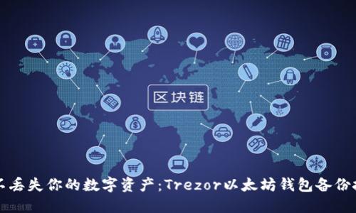绝不丢失你的数字资产：Trezor以太坊钱包备份技巧
