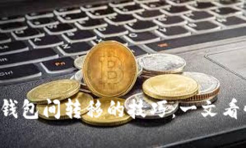 轻松掌握区块链钱包间转移的技巧：一文看懂如何不再迷茫！