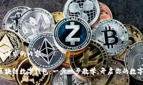 以下是您所请求的内容：

轻松掌握区块链数字钱包：一步一步教学，开启你的数字资产之旅！