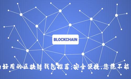2023年国内好用的区块链钱包推荐：安全便捷，您绝不能错过的选择！