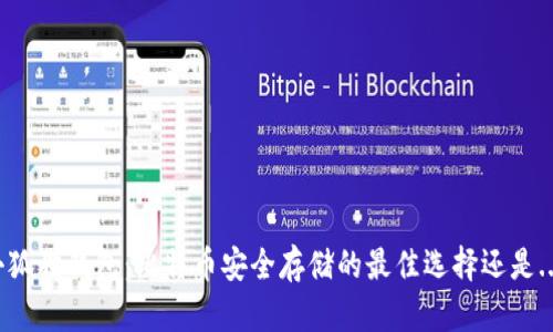 小狐狸钱包：比特币安全存储的最佳选择还是...?