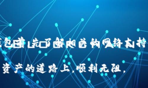 USDT钱包没有提币网络的原因解析

在加密货币的世界里，USDT（Tether）作为一种稳定币，广受欢迎。这种币种的魅力在于它与传统法币，如美元，保持1:1的价值。然而，不少用户在使用USDT钱包时，发现无法选择提币网络，这究竟是为什么呢？

1. 钱包的兼容性问题

首先，USDT的不同网络版本是影响提币选项的重要因素。USDT并非只有一个区块链，而是存在于多个网络之上——比如以太坊（ERC20）、波场（TRC20）以及Omni等。这意味着，在选择钱包时，用户必须确保钱包支持他们所希望的网络。

例如，如果你使用的USDT钱包只支持以太坊网络，你将无法通过同一钱包提取波场或Omni网络上的USDT。这种网络的限制性，往往让用户感到困惑，因此在选择USDT钱包时一定要注意其支持的网络类型。

2. 钱包维护或更新

有时候，USDT钱包的提币网络功能可能由于钱包的维护或更新而暂时消失。这种情况在加密货币市场并不罕见。比如，某些钱包为了提升安全性或用户体验，可能会暂停部分功能，包括提币网络的选择。

如果你发现钱包没有提币网络，建议检查一下钱包的官方渠道，查看是否有相关的公告或者维护信息。关注这些动态不仅能帮助你及时了解钱包的变化，还能避免不必要的问题。

3. 网络拥堵或问题

另一个可能的原因是当前的网络状态。如果某个区块链网络正在经历拥堵、技术问题或者其他故障，很可能会导致钱包无法提供提币选项。这种情况下，钱包通常会将用户的提币选项暂时隐藏，以避免用户因网络问题而产生的资金损失。

在这种情况下，可以查看相关的社交媒体平台、论坛或加密货币相关的新闻网站，来获取关于网络状态的信息。了解技术问题的具体情况能够帮助你更好地管理资金，并决定是否更换网络进行提币。

4. 安全性考虑

钱包为保障用户的资金安全，可能会限制某些不常见或不安全的提币方式。尤其是在网络安全形势日益复杂的当下，钱包服务商往往会对提币网络的选择进行严格的审查，以筛选出最为安全、可靠的网络。这也是为什么某些USDT钱包在某些时刻会缺少提币网络的原因之一。

用户在选择USDT钱包时，应该关注钱包的安全性能和相关评论，选择一些用户反馈良好的钱包使用。这样不仅能保障自己的资产安全，也能降低不必要的风险。

5. 客服支持与反馈

如果你仍然无法解决提币网络缺失的问题，不妨直接联系钱包的客服支持。大多数钱包服务都提供客服渠道，用户可以通过邮件、在线聊天等方式获取帮助。客服通常能提供具体的解决方案或建议，帮助你快速找到答案。

同时，用户反馈也能帮助钱包服务方不断改善他们的产品。如果许多用户反馈存在提币网络的问题，钱包方将会给予高度重视且进行相应的调整，这对于整个社区都是有益的。

总结

综上所述，不少用户会在USDT钱包中发现提币网络的缺失，而这通常与钱包的兼容性、维护、网络状态、安全性等多种因素有关。因此，用户在使用钱包前，先了解相关的网络支持信息，与钱包的官方信息保持同步是十分关键的。定期查看钱包的更新公告，并进行必要的操作，可以帮助用户避免在提币过程中遇到困惑和问题。

在这个不断变化的加密货币领域，保持信息的灵通，掌握最新的动态，将助你在数字资产的管理中走得更远。希望每位用户都能在USDT及其他加密资产的道路上，顺利无阻。