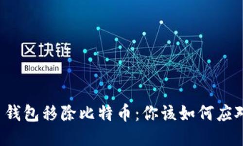 中心化平台钱包移除比特币：你该如何应对这一变动？