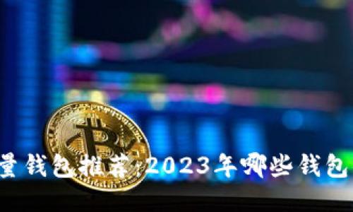 比特币轻量钱包推荐：2023年哪些钱包值得信赖？
