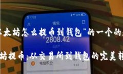 以下是关于“以太坊怎么提币到钱包”的一个的