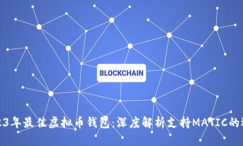 2023年最佳虚拟币钱包：深度解析支持MATIC的选项