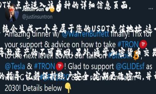 要找到火币钱包的USDT地址，您可以按照以下步骤操作：

1. **登录您的火币账户**：打开火币官方网站或使用火币手机应用，输入您的账号和密码进行登录。

2. **进入钱包界面**：登录后，找到钱包或资产管理的选项，通常在主界面上会有“钱包”或“资产”标签。

3. **选择USDT**：在钱包界面中，您能看到支持的各种数字货币，找到“Tether”（USDT），点击进入该币种的详细信息页面。

4. **获取地址**：在USDT的页面中，您会看到“充值”或“存款”选项，点击该选项后，系统会生成一个专属于您的USDT充值地址。这个地址可以用来接收USDT。

5. **注意事项**：在复制地址时，请确保地址的准确性，任何地址的丢失或错误都会导致资产的不可找回。另外，通常加密货币交易所不会为您提供多个地址，因此，一个地址对应一个账户，切勿将此地址分享给他人。

如果您在操作中有任何疑问，建议查阅火币的官方帮助文档或联系客服获取进一步的指导。记得保持账户安全，定期更改密码，并开启双重验证功能以保护您的资金安全。