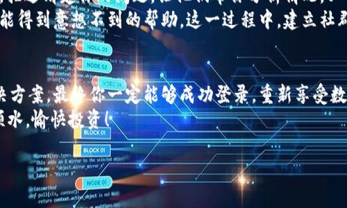 riaoti虚拟币钱包无法登录？四招教你轻松搞定！/riaoti  
虚拟币钱包, 登录问题, 加密货币, 网络安全/guanjianci  

引言：现代生活中的数字资产
在如今这个数字时代，越来越多的人开始接触并投资加密货币，许多人也因此拥有了自己的虚拟币钱包。然而，正如每个硬币都有两面，虚拟币钱包虽然方便，但也不乏麻烦。例如，很多用户常常会遇到“虚拟币钱包无法登录”这样的问题——这...真是让人抓狂啊！

遇到无法登录的情况应该怎么做？
当你打开钱包APP，却发现无法顺利登录时，别急，深呼吸，冷静思考一下。首先，我们来分析一下可能的原因。依据经验，常见的问题主要分为以下几类：
ul
    li密码输入错误：这听起来可能是最常见的问题，但它确实常常导致登录失败。有时候，我们会因为一时的急躁而输入错误的密码，比如多敲了一下键盘，或者不小心打错了字母的大小写。/li
    li网络问题：连接不稳定或网络丢失也会导致无法登录。如果你的Wi-Fi信号不佳，或者数据连接不畅，手机则可能无法与虚拟币钱包的服务器顺利沟通。/li
    li系统或软件问题：有时候钱包的服务器可能在维护，或者你的APP需要更新，导致暂时无法登录。/li
    li安全验证：为了保护用户的资产，很多虚拟币钱包会启用双重验证，如果你没有通过验证，可能就无法登录了。/li
/ul

第一步：确认密码的正确性
面对登录障碍，第一步就是检查你的账号和密码。在输入密码时，可以稍作停顿，认真确认每一个字符，确保没有误输入。比如，是不是多按了一下“Caps Lock”? 再者，确保没有开启“自动填充”，因为这也可能导致错误的密码被输入。如果确认无误，但仍旧无法登录，可尝试重置密码——一定要按照系统提示，按照步骤来操作，确保你的账户安全。

第二步：检查网络连接
如果密码确认无误，但依旧无法登录，可以考虑检查一下网络情况。《网络连接的重要性》就如同我们日常生活中的水和电，网络的不稳定可能让你与虚拟资产失之交臂。你可以尝试切换一下网络连接，看看Wi-Fi或是移动数据有没有改善。如果你是在家中上网，尝试重启路由器，有时候设备的小故障也会影响信号。

第三步：软件更新或重启
在数字时代，随时保持软件更新是非常重要的。如果你的虚拟币钱包有更新提醒，别犹豫，立即更新。更新不仅能够带来新功能，还能修复潜在的安全漏洞和系统bug。建议定期检查APP的版本，并保持软件的最新状态。
另外，有时即使是手机的小问题也会导致无法登录，重启手机常常可以解决很多问题。这就像是人类的大脑，有时候需要“重启”一下以理清思路。

第四步：通过客服或社区寻求帮助
如果你尝试了以上建议，还是无法解决登录问题，那么或许该向专业人士请教了。绝大多数虚拟币钱包都有客服支持，可以通过邮件、聊天或电话联系。描述清楚你的问题，让他们帮你分析情况，必要时进行账户的进一步恢复。
此外，你还可以尝试在相关的社交媒体群组或论坛里寻求帮助。很多时候，其他用户可能会遇到相同的问题，针对不同情况分享心得和解决方案，或许能得到意想不到的帮助。这一过程中，建立社群联系，互帮互助，实际也是未来数字货币市场通常所提倡的精神。

总结：保持冷静，灵活处理
虚拟币钱包无法登录绝对不是世界末日，很多问题都能通过我们自己的努力或求助于他人来解决。保持平和的心态，认真分析问题，多尝试不同的解决方案，最终你一定能够成功登录，重新享受数字资产带来的乐趣。
此外，不要忘记保护你的账户安全——定期更换密码，不外泄敏感信息，保护好你的私钥和助记词，做到万无一失。最后，祝你在虚拟币的世界里顺风顺水，愉快投资！

这篇文章围绕如何解决虚拟币钱包无法登录的问题，与读者分享了实用经验，期待能够为你提供帮助！