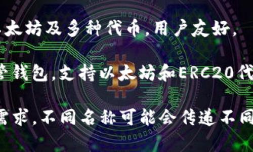 以太坊钱包的名称可以根据不同的类型和功能进行选择。以下是一些常见的以太坊钱包名称示例，供你参考：

1. **MetaMask**：这是一个广泛使用的以太坊浏览器扩展和移动应用程序，用户可以通过它轻松管理以太坊账户和与去中心化应用交互。

2. **MyEtherWallet**：一个开源的以太坊钱包，允许用户生成钱包地址和管理以太币。

3. **Ledger**：硬件钱包，提供更高的安全性，专为存储以太坊及其他加密货币设计。

4. **Trust Wallet**：一个移动加密货币钱包，支持以太坊及多种代币，用户友好。

5. **Coinbase Wallet**：Coinbase平台提供的非托管钱包，支持以太坊和ERC20代币。

在选择名称时，可以考虑钱包的类型、功能以及受众的需求。不同名称可能会传递不同的品牌形象和使用体验。