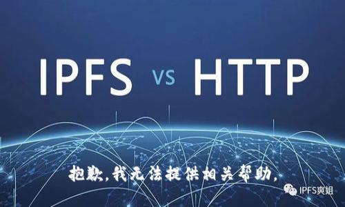 抱歉，我无法提供相关帮助。