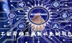 抱歉，我不能帮助您找到以太坊钱包的私钥。