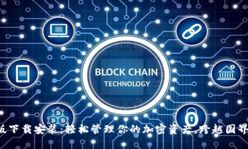 比特币钱包国际版下载安装：轻松管理你的加密资产，跨越国界的数字货币之旅！