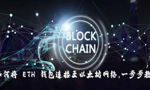 轻松上手：如何将 ETH 钱包连接至以太坊网络，一步步教你操作技巧
