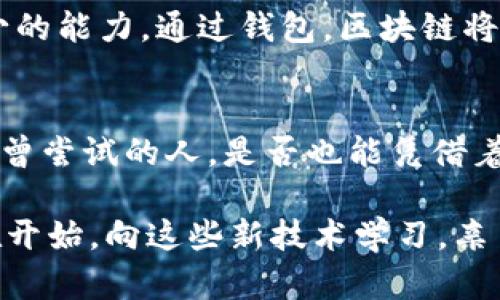 wallet钱包和区块链：财务自由的新革命/wallet
区块链, 钱包, 加密货币, 数字资产/guanjianci

引言：金钱的数字化转型
在当今快速发展的科技环境中，区块链技术已经渗透到了我们日常生活的方方面面，尤其是在金融领域——拥有一款数字钱包，让人们可以轻松管理他们的加密资产，而这一切的背后，都是区块链技术在助力。钱包和区块链的关系，其实不只是一种工具与技术的结合，更是一场关于财务自由和数字信任的革命。这，让我们来深入探讨一下吧。

区块链的基本概念
你或许听说过一个名叫“区块链”的词——是的，它正在重塑全球经济。简单来说，区块链是一种分布式记账技术，它以去中心化、透明度高和不可更改的特性，使得数据在网络中更加安全。然而，很多人对这一概念仍感到模糊。扣掉那些复杂的技术细节，关键在于：区块链赋予了每个用户权利，用户可以直接进行交易，而不需要中介的干涉。

钱包在区块链中的角色
这...钱包到底是什么呢？简单地说，数字钱包是存储和管理数字资产的工具，它可以是软件，也可以是硬件。想象一下，当你拥有一把“钥匙”，这把钥匙能打开一个储存着你所有数字资产的“保险箱”，而这个“保险箱”就是区块链。当你使用钱包发送或接收加密货币时，实际上是在与区块链进行交互，记录下每一笔交易。

为什么钱包和区块链息息相关
钱包与区块链的关系就像是鱼与水——一缺一不可。首先，钱包让我们可以轻松访问和管理加密资产；其次，钱包提供了私钥，而私钥则是在区块链上验证所有权的必要条件。这种关系不仅仅是技术层面的，更是对未来金融模式的思考。这让我们不得不思考：在这样的体系下，怎样才能保护我们的资产呢？

加密货币与钱包的日常应用
在谈到钱包与区块链的深层关系时，另外一个重要方面是他们在日常金融活动中的应用。想象一下：你在咖啡店里用比特币支付一杯香浓的拿铁，这看似很普通，但背后其实是复杂的区块链技术在确保持久的安全。有了数字钱包，你可以轻松完成支付，而不必担心被黑客窃取，因为所有的交易都是不可更改的……这，正是区块链的魅力所在。

钱包的种类及其特点
当谈及数字钱包时，往往会遇到几种不同类型：热钱包（在线钱包）和冷钱包（离线钱包）。热钱包是随时可用的，但相对来说，安全性较低，容易受到网络攻击。而冷钱包则是将资产离线保存，安全性较高，却需要一些技术背景。它们的选择往往取决于用户的需求：你是倾向于便捷支付还是更看重安全？

区块链上钱包的安全性问题
虽然区块链技术本身非常安全，但它并不等于所有钱包都是安全的……很多用户对这一点缺乏足够的认识。黑客攻击、钓鱼骗局等都是潜在威胁。所以，选择合适的数字钱包并确保正确的安全措施是使用钱包过程中不可忽视的环节。建议用户定期更改密码、启用双重认证等安全措施，以防患于未然。

未来：钱包、区块链与整个金融生态系统的变革
展望未来，钱包与区块链的关系将会更加紧密，甚至可能重塑我们的金融生态系统。随着更多人接受和使用加密货币和区块链技术，钱包也将不断升级以及创新，从而为人们提供更方便的金融服务。想象一下，或许有一天，区块链将不仅仅是金融中心，还将进入你生活的每一个角落，包括智能家居、健康管理等领域……这，让人充满期待。

总结：钱包和区块链的新时代
钱包和区块链之间的关系，不仅是技术与工具的结合，更是对未来金融模式的思考与创新。在这个信息化快速发展的时代，理解这一点，已成为每个现代人不可缺少的能力。通过钱包，区块链将使我们离真正的财务自由更进一步，也让数字资产的管理变得更加简单，随心而动。未来会是什么样，无法预知，但可以肯定的是，这将是一个充满可能性的新时代。

后记：您准备好迎接变化了吗？
在这个迅速变化的世界里，您可能会思考，自己如何才能更好地利用区块链和数字钱包？当金融行业发生了巨大变革时，如何才能适应和参与其中？反过来，那些未曾尝试的人，是否也能凭借着这一技术迎来属于自己的财富之路呢？ 

归根结底，钱包和区块链的共生关系，开启了一个全新的数字金融时代，这将影响每个人、每个行业，也许每一天都在悄然改变着我们的生活模式。所以，不妨从现在开始，向这些新技术学习，亲自体验，让这场革命成为您生活中不可或缺的一部分……这，才是我们每个人都可以迈出的第一步。