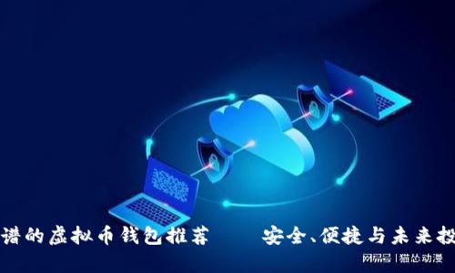 2023年最靠谱的虚拟币钱包推荐——安全、便捷与未来投资不容错过！