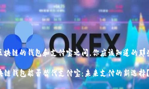 在区块链的钱包和支付宝之间，你应该知道的那些事

区块链钱包能否替代支付宝：未来支付的新选择？