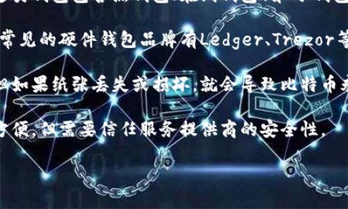 存储比特币的钱包通常被称为“比特币钱包”。比特币钱包有不同的类型，主要可以分为以下几类：

1. **软件钱包**：可以安装在电脑或手机上的应用程序，用于生成和管理比特币地址。这类钱包包含热钱包（在线钱包）和冷钱包（离线钱包），热钱包方便快捷，但相对安全性较低；冷钱包则更安全，适合长期存储资产。

2. **硬件钱包**：这是一种设备，专门用于离线存储私钥，以确保比特币存储的安全性。常见的硬件钱包品牌有Ledger、Trezor等。

3. **纸钱包**：将比特币的公钥和私钥打印在纸上。虽然这种方法不易受到网络攻击，但如果纸张丢失或损坏，就会导致比特币永久丧失。

4. **托管钱包**：由第三方服务提供商管理，不需要用户自己掌握私钥。这类钱包使用方便，但需要信任服务提供商的安全性。

通过选择合适的钱包类型，用户可以更好地管理和保护他们的比特币资产。