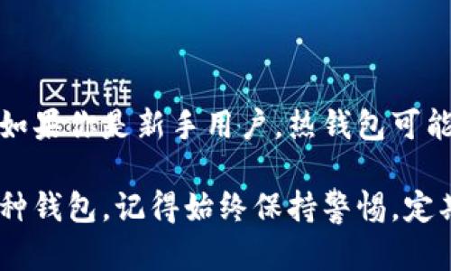 比特币钱包的类型主要指的是用来存储和管理比特币的不同种类的钱包。每种钱包都有其独特的特性、优缺点和安全措施，适合不同需求的用户。以下是一些主要的钱包类型及其特点：

1. 热钱包（Hot Wallets）

热钱包是指与互联网连接的钱包，便于随时进行交易。这种钱包通常用于快速存取比特币，适合频繁交易的用户。有些流行的热钱包包括在线钱包（如交易所提供的钱包）和桌面钱包（软件产品）。

优点：
ul
    li方便易用，可以随时访问和进行交易。/li
    li适合日常消费和小额交易。/li
/ul

缺点：
ul
    li由于始终在线，易受黑客攻击和网络漏洞影响。/li
    li不适合长期存储大量比特币。/li
/ul

2. 冷钱包（Cold Wallets）

冷钱包是将比特币离线存储的钱包。这种钱包不与互联网连接，大幅降低了被黑客攻击的风险。冷钱包通常包括硬件钱包和纸钱包。

优点：
ul
    li安全性极高，更适合长期持有大额比特币。/li
    li不易受到网络威胁的干扰。/li
/ul

缺点：
ul
    li使用和管理相对复杂，尤其是对新手用户。/li
    li转账速度较慢，需要先将比特币转入热钱包进行交易。/li
/ul

3. 硬件钱包（Hardware Wallets）

硬件钱包是一种专用的电子设备，将私钥存储在硬件中，虽然连接到互联网时也能存储比特币，但它的私钥不会被泄露给互联网。

优点：
ul
    li提供高水平的安全性，抵御大多数网络攻击。/li
    li用户体验良好，可以方便地进行交易和管理比特币。/li
/ul

缺点：
ul
    li需要花费额外的成本购买设备。/li
    li如果设备丢失或损坏，可能会导致比特币丧失。/li
/ul

4. 软件钱包（Software Wallets）

软件钱包是安装在个人电脑、手机等设备上的应用程序。根据其在线或离线状态，软件钱包可分为热钱包与冷钱包。常见的软件钱包包括 Exodus、Electrum等。

优点：
ul
    li使用方便，用户可以随时快速访问自己的比特币。/li
    li提供多种管理功能，如备份和多签名功能。/li
/ul

缺点：
ul
    li因设备连网，可能会遭遇恶意攻击。/li
    li需要定期更新以确保安全性。/li
/ul

5. 纸钱包（Paper Wallets）

纸钱包是将比特币地址和私钥打印在纸上的一种方法，属于最原始的冷钱包形式。用户可以将其安全地保留，直到需要使用时再进行操作。

优点：
ul
    li完全离线，安全性极高，避免了网络安全威胁。/li
    li成本为零，只需一张纸和一些基本操作。/li
/ul

缺点：
ul
    li一旦纸张损坏或丢失，比特币将无法恢复，容易遗失。/li
    li不适合频繁交易，因需要很长时间重构地址和私钥。/li
/ul

总结

在选择比特币钱包时，用户需要根据自身的交易频率、安全需求和使用方便性进行权衡。如果你是新手用户，热钱包可能是个不错的选择。而如果你打算长期投资或持有大量比特币，冷钱包无疑是更好的选择。

了解不同钱包的特点，有助于用户作出更有效的决策，确保投资的安全。无论最终选择哪种钱包，记得始终保持警惕，定期备份重要信息，保障财产安全！