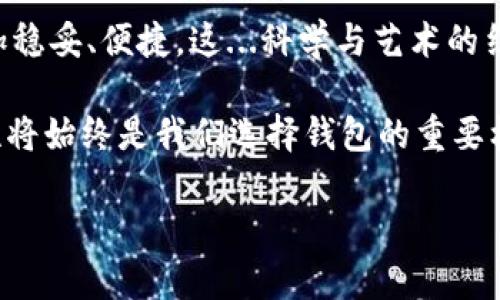 2020年区块链钱包：安全、便捷与用户体验的完美结合
keywords区块链钱包, 钱包排名, 安全性, 用户体验/keywords

什么是区块链钱包？为什么它如此重要？
在数字化时代的今天，“区块链”二字已经成为科技界最热门的话题之一。你可能会想：“这...真的有那么重要吗？”答案是，当然！区块链钱包就是连接我们与虚拟货币世界的桥梁。想象一下，你拥有一些比特币或以太坊，但如果没有一个安全可靠的钱包来存放它们，那一切都将付诸东流。

区块链钱包的作用不仅仅是存储，它更是交易的工具。有了它，我们可以随时随地进行买卖，享受这场数字化革命带来的便利。无论是像我这样的普通用户，还是企业级用户，区块链钱包都是不可或缺的一部分。

2020年区块链钱包的变迁：从“酒香不怕巷子深”到“网红产品”
2020年，区块链行业如雨后春笋般蓬勃发展，钱包的种类和功能层出不穷。一时间，许多钱包以独特的功能和优质的用户体验而脱颖而出。可能你听说过一些钱包，比如挖矿钱包、冷钱包、热钱包等等。它们各自的优缺点，自然也是值得深入探讨的。

“这...都是什么钱包啊？”你或许会疑惑。没关系，接下来我们逐一解析这些钱包类型及其在2020年的排名。

热钱包与冷钱包的较量
我们首先要提到的就是热钱包和冷钱包。这两者的概念是区块链钱包领域的基石。热钱包，顾名思义，就是在线的钱包，它使用互联网连接，用户随时可以快速访问自己的资金。像是Coinbase、Binance这样的钱包，都属于热钱包。

而冷钱包呢？简单来说，它是离线的存储方式，极大地提高了安全性。它能有效防止黑客攻击，也就是说，如果你想要长时间保存一些资产，建议使用冷钱包，比如Ledger Nano S、Trezor等。这些钱包被广泛认为是最安全的选择，但使用起来就相对不那么便捷了。

2020年的顶尖钱包：排名榜单
接下来，我们看看2020年备受欢迎的区块链钱包排名榜。这些钱包无疑是在安全性、便捷性和用户体验方面表现突出的代表。

ul
    listrong1. Coinbase：/strong作为全球最大的加密货币交易所之一，Coinbase 的钱包以其简单直观的用户界面和强大的安全性而受到广泛欢迎。用户可以方便地买入和出售加密货币，并且可以轻松管理自己的资产。/li
    listrong2. Binance：/strong作为币圈的巨头，Binance不仅是最受欢迎的交易所之一，其附带的钱包功能同样出色。使用Binance钱包，用户可以享受一系列的金融服务，令人惊叹。/li
    listrong3. Exodus：/strong如果你追求独特的用户体验，Exodus一定不会让你失望。它不仅支持多种加密货币，而且界面美观，操作简单，让人爱不释手。/li
    listrong4. Ledger Nano S：/strong在冷钱包中，Ledger Nano S被誉为安全性和可靠性的传奇。即便是新手用户，使用它的门槛也相对较低，通过USB接口就能轻松下载各种加密货币。/li
/ul

钱包选择的考虑因素
在选择区块链钱包时，很多人可能会问：“我应该选择哪个钱包呢？”其实，这要看你的需求。热钱包适合日常交易，而冷钱包则更适合长期保存。你需要考虑到几个关键因素：
ul
    listrong安全性：/strong这是第一要义！黑客攻击频发，选择一个安全的钱包是最重要的。/li
    listrong用户体验：/strong钱包的使用体验直接影响到你的使用频率和友好度。/li
    listrong支持的资产种类：/strong不同的钱包支持的加密货币不同，确保钱包能满足你的需求。/li
    listrong费用结构：/strong一些钱包在交易时收取较高费用，选择性价比高的钱包做到钱包费用支出最。/li
/ul

总结：2020年区块链钱包的展望
2020年是区块链行业飞速发展的关键一年，区块链钱包作为不可或缺的部分，也在不断进化。随着技术的发展，钱包的安全性和用户体验也在持续提高。尤其是结合区块链技术的创新与大数据分析，未来的钱包可能会给我们带来更便捷的服务。

所以，在享受数字货币带来的红利的同时，我们也需要时刻关注钱包的安全性和性能，选择适合自己的钱包，让我们的资产更加稳妥、便捷。这...科学与艺术的结合，正是我们生活的缩影。

回顾2020年，区块链钱包的快速崛起背后，折射出的是我们对数字资产的热爱与追求。不管未来如何演变，安全、便捷和可及性将始终是我们选择钱包的重要标准。

在区块链的大潮中，愿每一位用户都能找到那个最适合自己的钱包，开启属于自己的财富之旅！