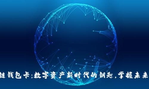 区块链钱包卡：数字资产新时代的钥匙，掌握未来财富！