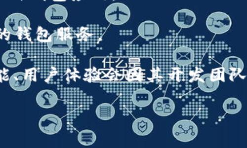 比特币钱包并没有特定的国家归属，因为比特币作为一种去中心化的数字货币，其钱包软件可以在全球范围内使用。比特币钱包的开发和运营多数是全球性的，有许多公司和个人在不同国家里贡献代码或者提供服务。

不同的比特币钱包可能会由不同国家的公司提供。例如：

- **软件钱包**：许多开发团队来自美国、欧洲以及其他地区，开发出如Exodus、Electrum等多种钱包应用。
- **硬件钱包**：如Ledger（法国）和Trezor（捷克）等，都是由本国公司设计和制造的。
- **服务平台**：一些交易所和支付平台，如Coinbase（美国）、Binance（全球）等，也提供自己的钱包服务。

因此，可以说比特币钱包没有一个固定的国家，而是一个全球化的现象。不同钱包的安全性、功能、用户体验会因其开发团队和运营公司的所在地而异。

如果你有其他关于比特币钱包或其他加密货币的问题，欢迎继续提问！