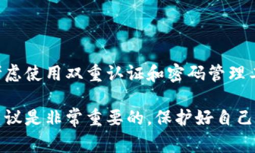 比特币钱包的密码位数并没有固定的规定，因为不同的钱包服务提供商可能会有不同的政策。不过，通常情况下，比特币钱包的密码长度建议设置在12位以上，具体情况可以根据以下几点进行考虑：

### 密码长度的建议

1. 长度的重要性
密码的安全性通常与其长度成正比。越长的密码，破解的难度就越大。因此，许多安全专家建议，密码至少要有12到16位，包含数字、字母和特殊字符。

2. 组合方式
密码的组合方式也非常关键。比如：使用大写、小写字母，添加数字以及特殊符号（如@、#、
                                </div>
                            </div>
                        </div>
                        <div class=