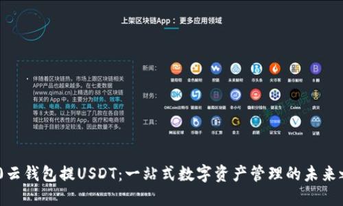 “360云钱包提USDT：一站式数字资产管理的未来之路”