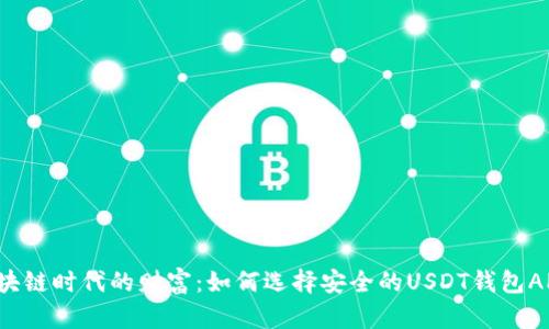 区块链时代的财富：如何选择安全的USDT钱包APP？
