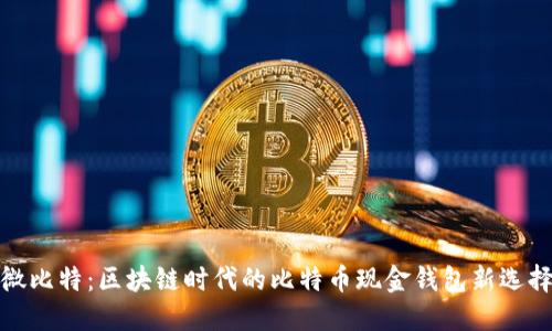 微比特：区块链时代的比特币现金钱包新选择