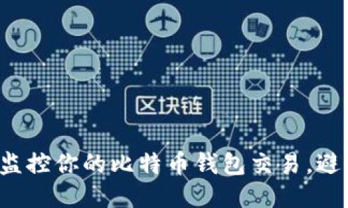 如何安全高效地监控你的比特币钱包交易，避免“死去的硬币”？