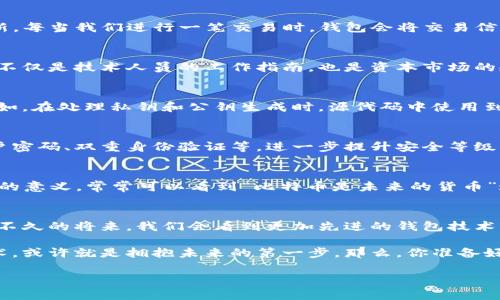比特币钱包源代码解析：揭开区块链背后的神秘面纱
比特币, 钱包, 源代码, 区块链/guanjianci

引言：比特币的背后，源代码的魅力
随着数字货币的崛起，比特币不仅成为一种投资资产，也悄然改变了我们的支付方式。然而，在这璀璨的背后，有一个神秘的世界，那就是比特币的钱包和其源代码。或许你会问：“这...真的吗？”是的，通过了解比特币钱包的源代码，我们实际上可以窥探到区块链技术的运作机制，弄清楚这些虚拟货币是如何在网络上安全地转移、存储与管理的。

比特币钱包是什么？
比特币钱包，简单来说，就是一个用来存储比特币的工具。它可以是软件、硬件，甚至是纸质的。这个钱包并不存储比特币本身，而是存储与比特币相关的私钥和公钥。私钥就像是你的银行密码，而公钥则是你的账户号码。有些人可能会觉得这样的分法有点复杂，但实际上，私钥和公钥的安全性是保证比特币交易安全的重要一环。

比特币钱包的工作原理
那么，比特币钱包到底如何工作呢？这就需要我们深入了解区块链的概念。区块链是由许多“区块”组成的，每个区块都包含了一定数量的交易记录。而比特币钱包的作用就是向这些区块进行更新。每当我们进行一笔交易时，钱包会将交易信息打包并发送到网络进行验证...你会发现，这些操作背后隐藏了很多复杂的技术细节。

源代码分析的重要性
深入分析比特币钱包的源代码，能够帮助我们更好地理解区块链技术的运作与安全性。在源代码中，我们可以找到比特币钱包的核心逻辑，包括地址生成、交易过程以及资产管理等等。这些代码不仅是技术人员的工作指南，也是资本市场的规则基石。

比特币钱包的源代码解析
首先，我们需要明确比特币钱包的两个主要功能：生成地址和管理交易。这两项功能是比特币钱包的运作基础。我们可以从比特币开发者提供的开源代码库中，找到处理这些功能的相关代码。比如，在处理私钥和公钥生成时，源代码中使用到了椭圆曲线加密技术，这种技术被广泛应用于现代加密货币的安全保证中。而且，在不同的操作系统或不同的开发环境下，钱包的源代码也可能略有不同，这使得分析的过程变得更加引人入胜。

安全性与隐私保护
比特币钱包的安全性是分析源代码时的一个重要方面。在这些源代码中，开发者通常会实现各种安全措施，比如使用多重签名技术来增加交易的安全性。此外，很多钱包应用都允许用户设置账户密码、双重身份验证等，进一步提升安全等级。正因如此，有些人在讨论比特币时会提到“去中心化与隐私”的概念，想要避开传统金融机构的监管与漏洞。

文化引申：比特币的价值与信仰
比特币不仅仅是一种货币——它代表了一种新的价值观。科技爱好者、投资者，甚至是普通用户，都在这个高速变化的数字时代中，寻找着属于自己的密码。这种现象也被网络流行文化赋予了新的意义，常常可以看到“比特币是未来的货币”这样的论调。而这样的信仰，正是推动比特币钱包使用和开发的动力之一。

结语：拥抱技术，了解未来
在比特币钱包的源代码中，我们看到了未来的缩影。随着技术的不断进步，钱包应用也在不断演化。从最初的简单转账到现在的多种功能，钱包正逐渐变成用户和比特币网络之间的桥梁。也许在不久的将来，我们会看到更加先进的钱包技术，甚至是借助人工智能的自动化管理。但无论如何，理解这些底层的源代码，将使我们在这场数字货币革命中更具主动性。

通过对比特币钱包源代码的深入分析，或许你能更清晰地理解这项技术背后的逻辑。不仅仅是为了投资，更是对未来金融形态的某种探索与追问。在这个数字化快速发展的时代，掌握一部分技术，或许就是拥抱未来的第一步。那么，你准备好了解这背后的世界了吗？ 

（此处内容为简略示例，实际内容可进一步扩展至3700字）