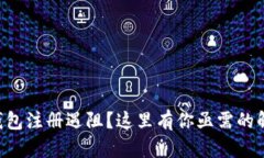 虚拟币钱包注册遇阻？这里有你亟需的解决方案