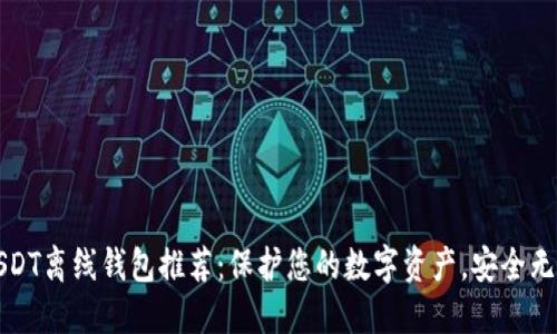 USDT离线钱包推荐：保护您的数字资产，安全无忧