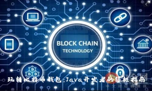 玩转比特币钱包：Java开发者的终极指南