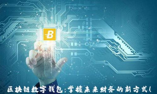 
区块链数字钱包：掌握未来财务的新方式！