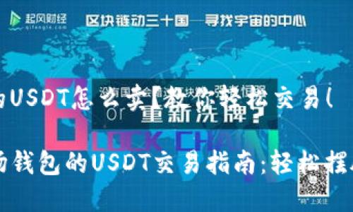 波场钱包的USDT怎么卖？教你轻松交易！

biaioti波场钱包的USDT交易指南：轻松摆脱资产束缚