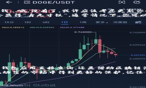 jiaoti如何查看以太坊钱包余额？一文教你成为数字资产小达人！/jiaoti  
以太坊钱包, 查询余额, 数字资产, 加密货币/guanjianci  

引言：数字资产的未来—以太坊钱包的重要性  
在数字资产飞速发展的今天，以太坊作为一种领先的智能合约平台，无疑是众多投资者心目中的明星。而以太坊钱包，作为储存和管理以太坊及其相关代币的工具，变得日益重要。但你是否曾经遇到过这...是真的吗？看不到以太坊钱包的余额？如果是，那就让我带你一起揭开这个神秘的面纱！  

以太坊钱包的多种形式—选择适合自己的方式  
首先，了解以太坊钱包的种类非常重要。市面上存在多种钱包形式，包括：热钱包、冷钱包、软件钱包和硬件钱包等。每种钱包都有其特点，这里简要介绍一下：  
ul  
listrong热钱包：/strong一般指在线钱包，方便快捷，适合日常交易，但安全性相对较低。/li  
listrong冷钱包：/strong各种离线储存方式，比如纸钱包和硬件钱包，安全性高，非常适合长期保存。/li  
listrong软件钱包：/strong下载到电脑或手机上的应用程序，界面用户友好，适合普通用户。/li  
listrong硬件钱包：/strong如Ledger和Trezor，是专为存储数字资产设计的物理设备，安全性极高。/li  
/ul  
基于你的需求，选择合适的钱包类型，可以极大提升你查看和管理以太坊资产的体验。  

如何查看以太坊钱包余额？—真正的“余额大揭秘”  
那么，当你准备查看自己以太坊钱包的余额时，该如何操作呢？一般来说，主要有两种方法：使用钱包应用查看和使用区块链浏览器查询。  
首先，使用钱包应用查看余额是最直观和便捷的方式。以 MetaMask 为例，打开应用后，你会看到钱包首页展示的以太坊余额和代币情况，非常清晰明了...不过，如果没有看到余额呢？这时，就需要检查以下几个关键点：  
ul  
li确认网络连接是否正常。网络不畅，钱包可能无法同步信息.../li  
li确保你选择了正确的网络，主网和测试网的币值是不同的.../li  
li检查你的钱包地址是否输入正确，毕竟一字之差可能会让你错失财富.../li  
/ul  

再深入一点—使用区块链浏览器进行余额查询  
除了直接在钱包应用中查看，你还可以使用区块链浏览器，比如 Etherscan，进行余额查询。具体步骤如下：  
ol  
li打开 Etherscan 网站。/li  
li在搜索框中输入你的以太坊地址。/li  
li点击搜索后，你会看到该地址的所有相关信息，包括余额、交易历史等。/li  
/ol  
这样做的好处是，你可以深入了解你的资产历史，甚至还可以看到其他用户的交易记录，帮助你把握市场动态。不过在这里，也提醒你注意安全，确保不要轻易泄露你的钱包地址，避免被不法分子盯上...安全第一！  

可能导致看不到余额的原因—小心这些“陷阱”  
正如前面提到的，如果你查看钱包余额的时候，看不到任何信息，这可能有很多原因。那么，让我们来看看一些常见的“陷阱”：  
ul  
listrong钱包未同步：/strong有时候，钱包需要时间来与以太坊网络同步信息，耐心等候，可能就能看到余额了。/li  
listrong已被清空：/strong这可能是最让人心痛的情况，如果你的钱包被黑客攻击，或 тебе неудачно赚了一笔钱...哦，没有了，或许应该考虑更新你的安全措施了。/li  
listrong合约代币未显示：/strong如果你的余额中含有一些基于以太坊的代币，而钱包没有自动识别这些代币的合约，你可能会显得“身无寸铁”。通常情况下，你可以手动添加代币合约地址以进行显示.../li  
/ul  

安全性—如何保护你的以太坊钱包  
随着以太坊的使用越来越普及，安全性显得尤为重要。无论是热钱包还是冷钱包，防范措施都不可忽视：  
ul  
listrong使用复杂密码：/strong确保使用包含字母、数字和符号的大写字母的复杂密码，因为强密码是最基础的安全盾牌。/li  
listrong双重认证：/strong启用双重认证作为登录钱包的额外保护层，让你的资产更安全！/li  
listrong定期备份：/strong确保定期备份你的钱包信息，以防万一。数据丢失或电脑故障可能导致资产损失.../li  
/ul  

总结：掌握以太坊钱包的未来  
在当今数字资产不断膨胀的市场中，了解如何查看和管理以太坊钱包的余额，确实是每位投资者应掌握的基本技能。无论是通过钱包应用直接查询，还是借助区块链浏览器深入了解，都是非常方便的选择。  
同时，安全性永远是你必须优先考虑的事情。通过合理选择钱包类型，妥善保存私钥，定期备份，并重视密码管理，你的资产才能在动荡的市场中得到更好的保护。记住—安全第一，投资才会有故事。  

希望这篇文章能够帮助到你，顺利找到你的以太坊钱包余额...一切如你所愿！  