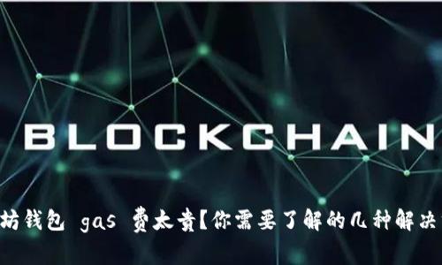 以太坊钱包 gas 费太贵？你需要了解的几种解决方案！
