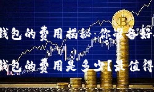 开发区块链钱包的费用揭秘：你准备好投资了吗？

开发区块链钱包的费用是多少？最值得投资的选择！