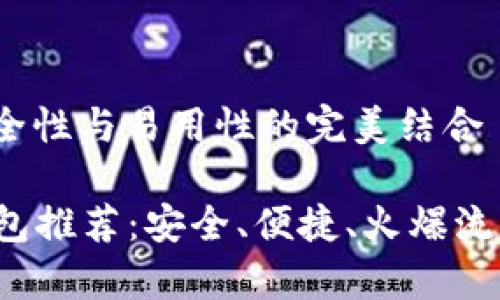 以太坊钱包的选择：安全性与易用性的完美结合

2024年最佳以太坊钱包推荐：安全、便捷、火爆流行的数字资产存储利器