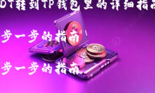 在这里我提供一个关于“如何把USDT转到TP钱包里的详细指南”，以帮助您更好地理解这一过程。

如何轻松将USDT转移到TP钱包：一步一步的指南

如何轻松将USDT转移到TP钱包：一步一步的指南